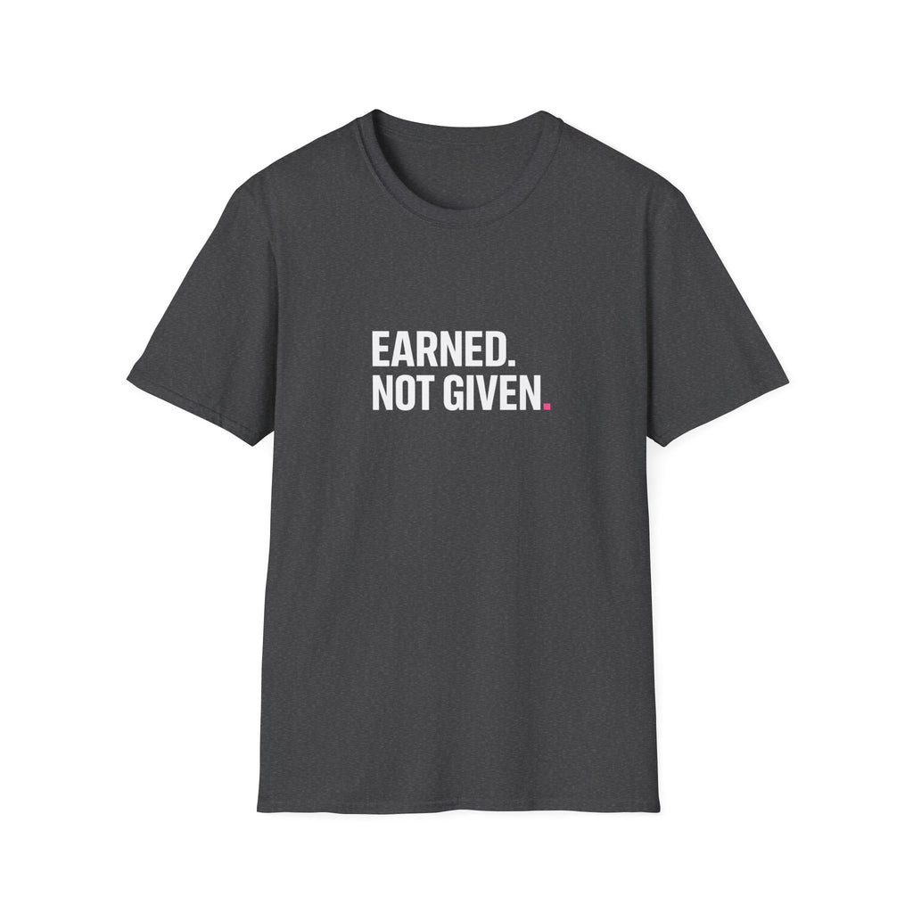 Earned. Not Given T-Shirt
