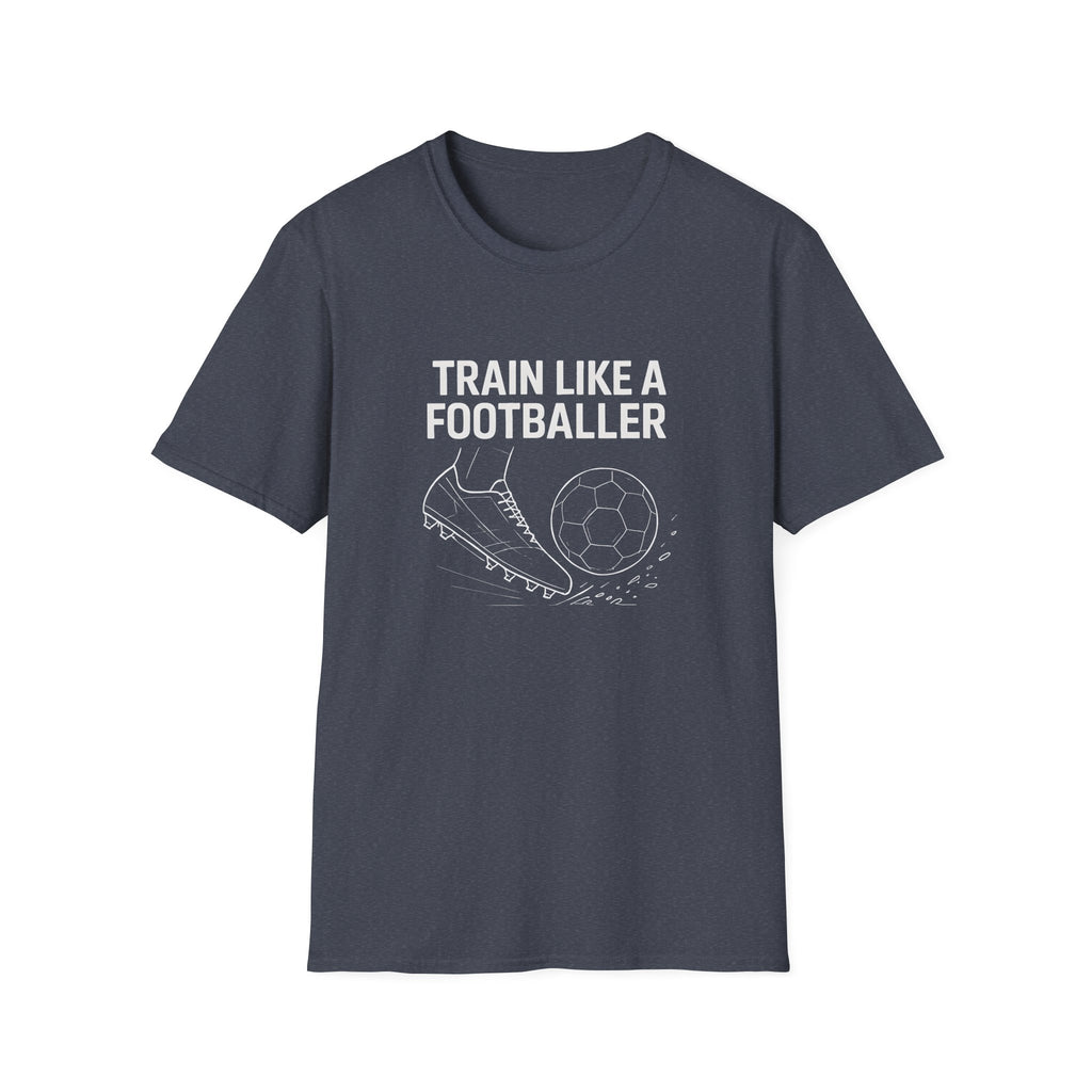 Train Like a Footballer T-Shirt
