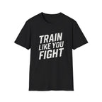 Train Like You Fight T-Shirt