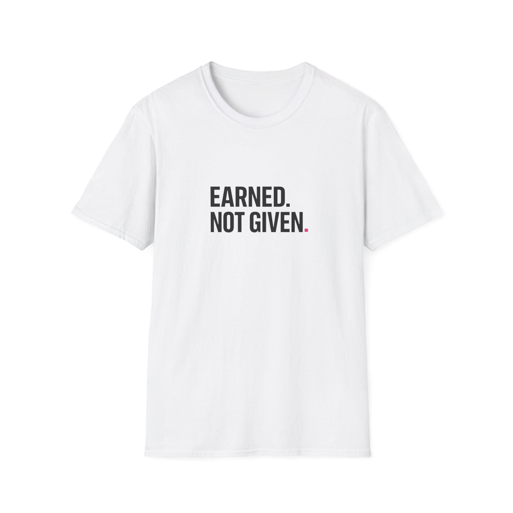 Earned. Not Given T-Shirt