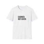 Earned. Not Given T-Shirt