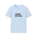 Earned. Not Given T-Shirt