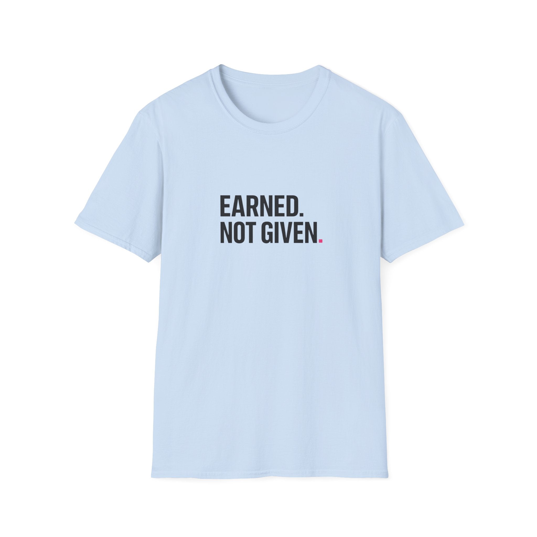 Earned. Not Given T-Shirt