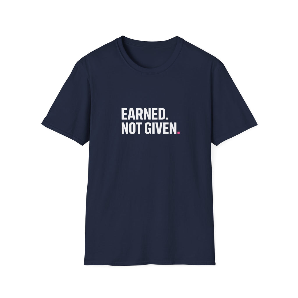 Earned. Not Given T-Shirt