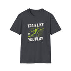 Train Like You Play T-Shirt